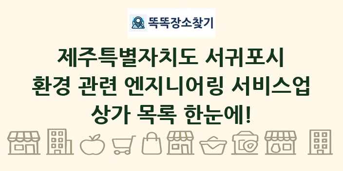 제주특별자치도 서귀포시 환경 관련 엔지니어링 서비스업 상가 목록 및 정보
