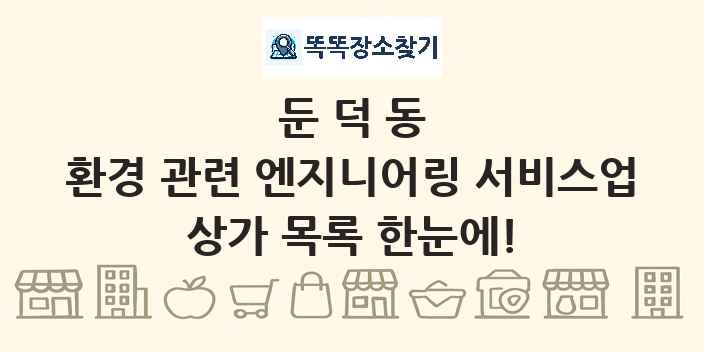 둔덕동 환경 관련 엔지니어링 서비스업 상가 목록 및 정보