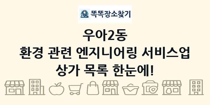 우아2동 환경 관련 엔지니어링 서비스업 상가 목록 및 정보
