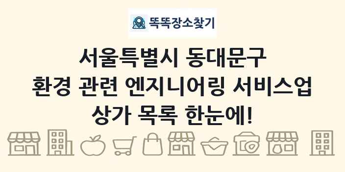 서울특별시 동대문구 환경 관련 엔지니어링 서비스업 상가 목록 및 정보