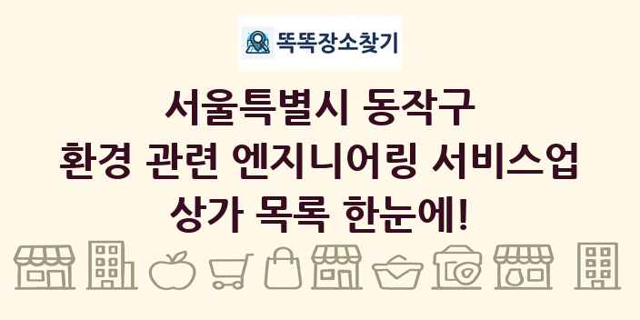 서울특별시 동작구 환경 관련 엔지니어링 서비스업 상가 목록 및 정보