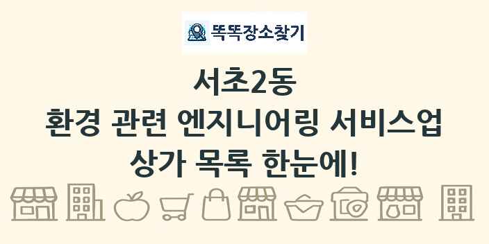 서초2동 환경 관련 엔지니어링 서비스업 상가 목록 및 정보
