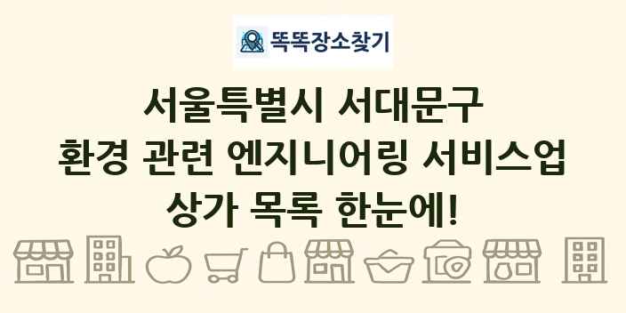 서울특별시 서대문구 환경 관련 엔지니어링 서비스업 상가 목록 및 정보