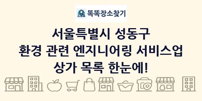 서울특별시 성동구 환경 관련 엔지니어링 서비스업 상가 목록 및 정보
