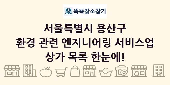 서울특별시 용산구 환경 관련 엔지니어링 서비스업 상가 목록 및 정보