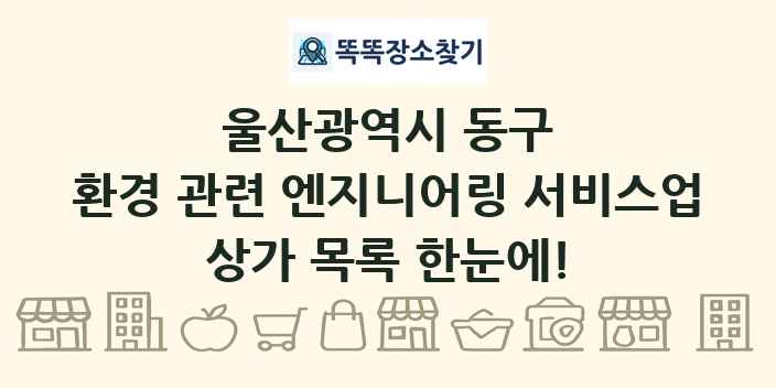 울산광역시 동구 환경 관련 엔지니어링 서비스업 상가 목록 및 정보