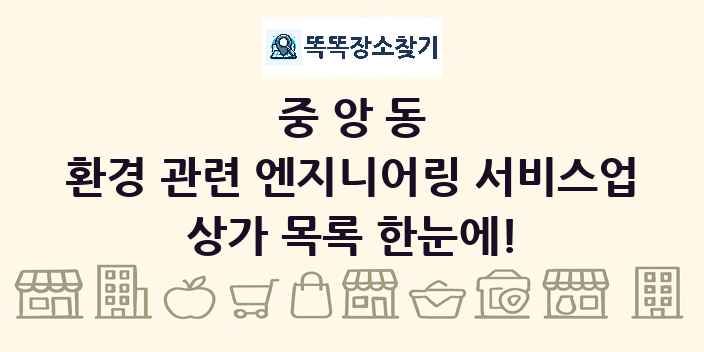 중앙동 환경 관련 엔지니어링 서비스업 상가 목록 및 정보