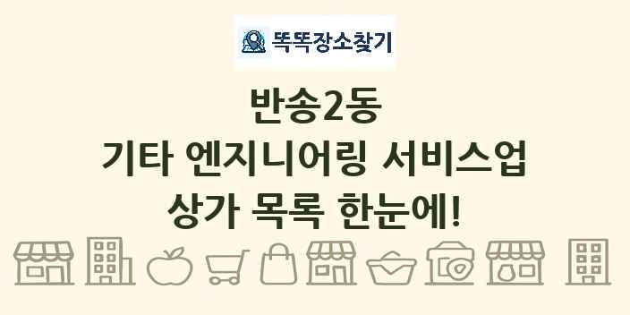 반송2동 기타 엔지니어링 서비스업 상가 목록 및 정보