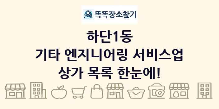 하단1동 기타 엔지니어링 서비스업 상가 목록 및 정보