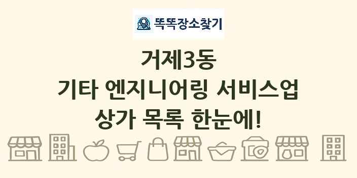 거제3동 기타 엔지니어링 서비스업 상가 목록 및 정보