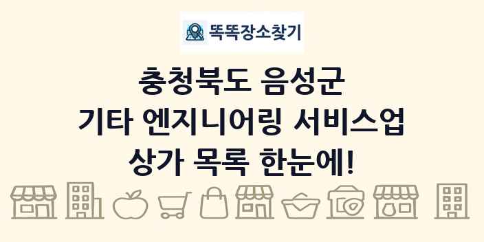 충청북도 음성군 기타 엔지니어링 서비스업 상가 목록 및 정보