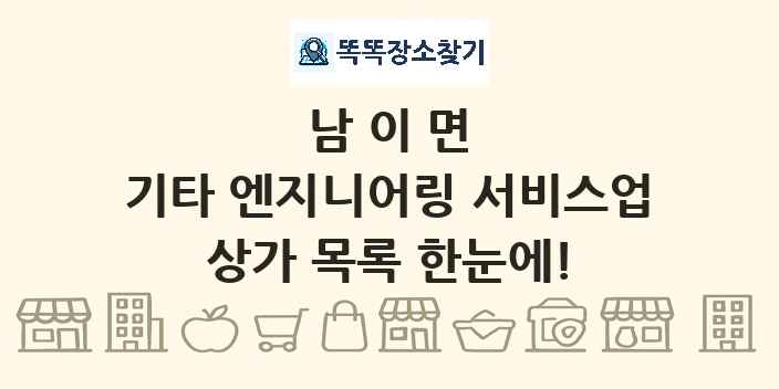 남이면 기타 엔지니어링 서비스업 상가 목록 및 정보