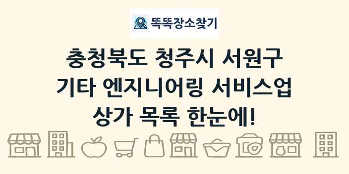 충청북도 청주시 서원구 기타 엔지니어링 서비스업 상가 목록 및 정보