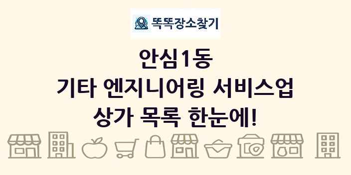 안심1동 기타 엔지니어링 서비스업 상가 목록 및 정보