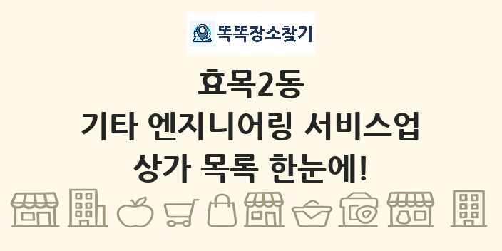 효목2동 기타 엔지니어링 서비스업 상가 목록 및 정보