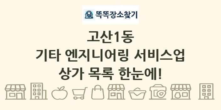 고산1동 기타 엔지니어링 서비스업 상가 목록 및 정보