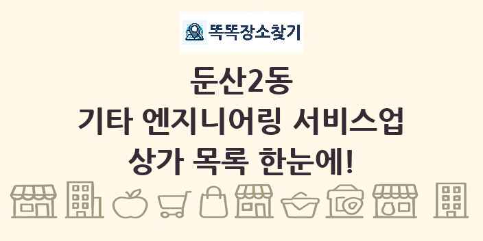 둔산2동 기타 엔지니어링 서비스업 상가 목록 및 정보