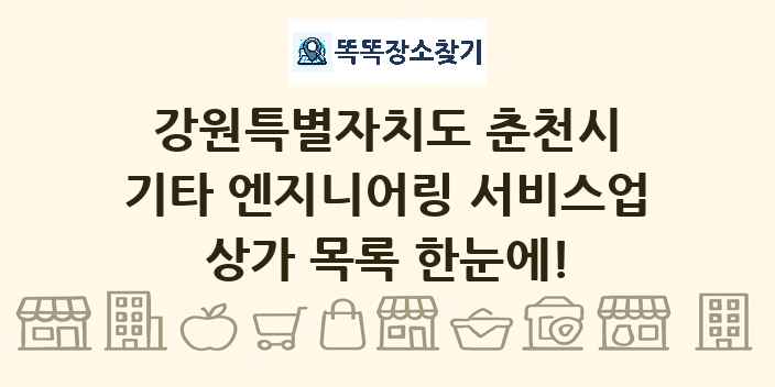 강원특별자치도 춘천시 기타 엔지니어링 서비스업 상가 목록 및 정보