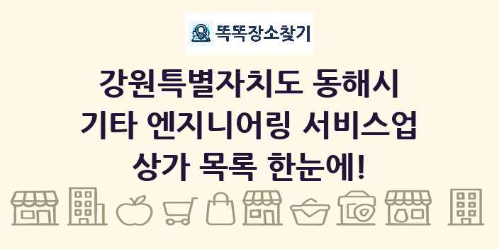 강원특별자치도 동해시 기타 엔지니어링 서비스업 상가 목록 및 정보