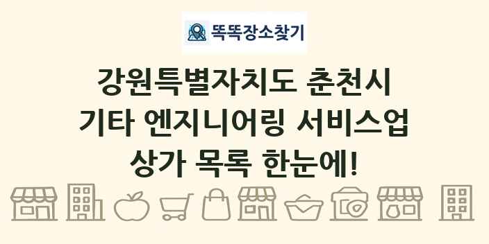 강원특별자치도 춘천시 기타 엔지니어링 서비스업 상가 목록 및 정보