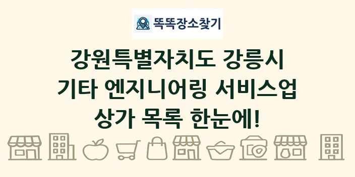 강원특별자치도 강릉시 기타 엔지니어링 서비스업 상가 목록 및 정보
