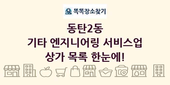 동탄2동 기타 엔지니어링 서비스업 상가 목록 및 정보