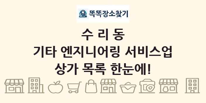 수리동 기타 엔지니어링 서비스업 상가 목록 및 정보