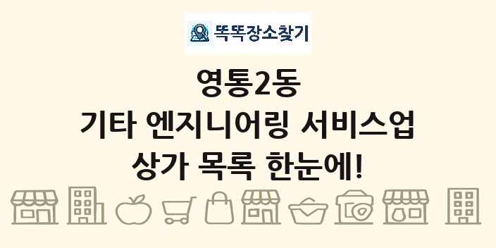영통2동 기타 엔지니어링 서비스업 상가 목록 및 정보