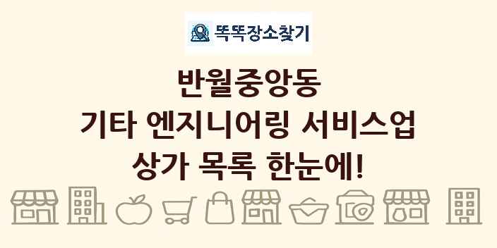 반월중앙동 기타 엔지니어링 서비스업 상가 목록 및 정보