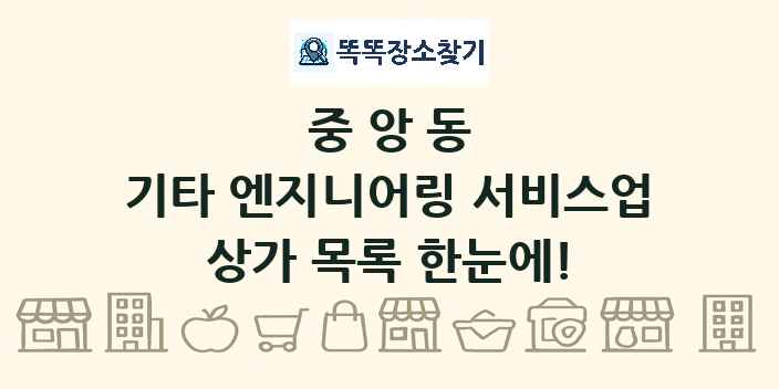 중앙동 기타 엔지니어링 서비스업 상가 목록 및 정보