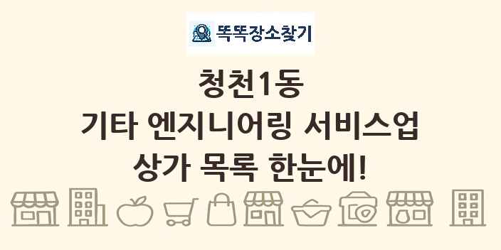 청천1동 기타 엔지니어링 서비스업 상가 목록 및 정보