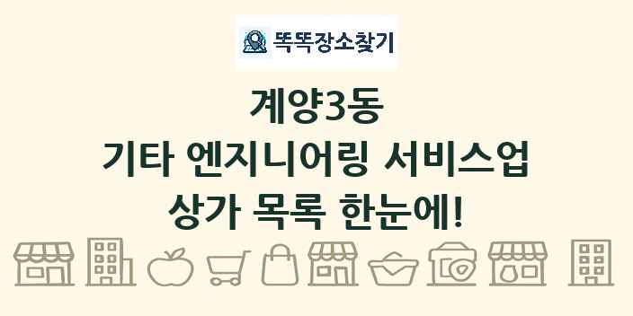 계양3동 기타 엔지니어링 서비스업 상가 목록 및 정보