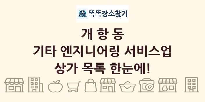 개항동 기타 엔지니어링 서비스업 상가 목록 및 정보