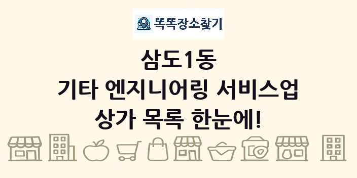삼도1동 기타 엔지니어링 서비스업 상가 목록 및 정보