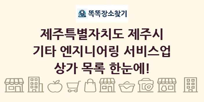 제주특별자치도 제주시 기타 엔지니어링 서비스업 상가 목록 및 정보