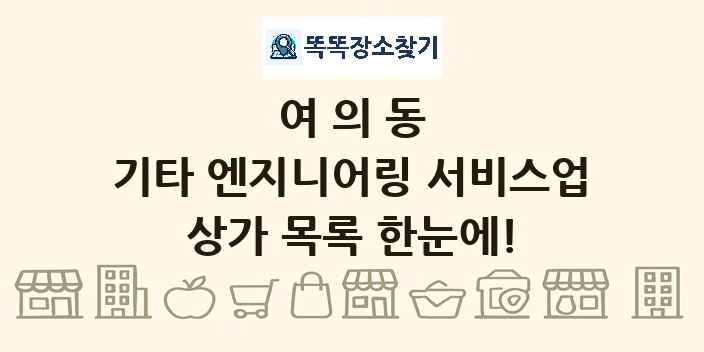 여의동 기타 엔지니어링 서비스업 상가 목록 및 정보