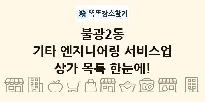 불광2동 기타 엔지니어링 서비스업 상가 목록 및 정보