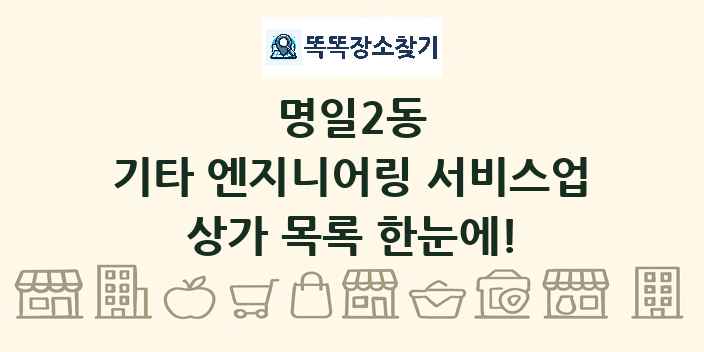 명일2동 기타 엔지니어링 서비스업 상가 목록 및 정보