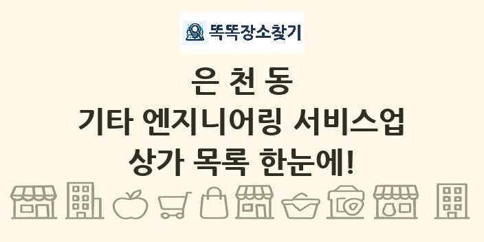 은천동 기타 엔지니어링 서비스업 상가 목록 및 정보