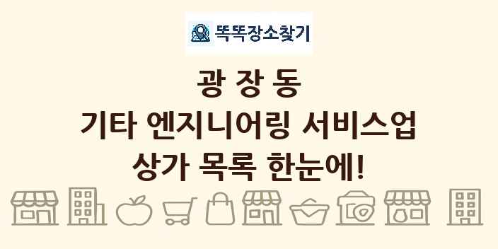 광장동 기타 엔지니어링 서비스업 상가 목록 및 정보