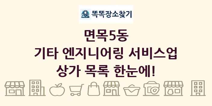 면목5동 기타 엔지니어링 서비스업 상가 목록 및 정보