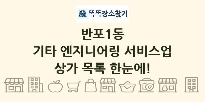반포1동 기타 엔지니어링 서비스업 상가 목록 및 정보