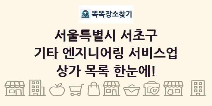 서울특별시 서초구 기타 엔지니어링 서비스업 상가 목록 및 정보
