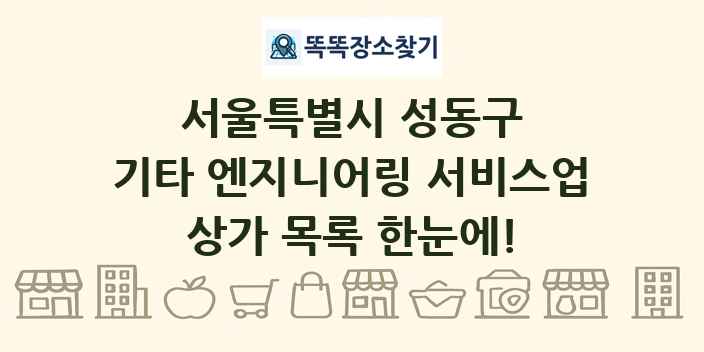 서울특별시 성동구 기타 엔지니어링 서비스업 상가 목록 및 정보