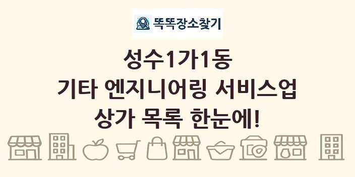 성수1가1동 기타 엔지니어링 서비스업 상가 목록 및 정보