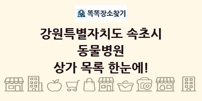 강원특별자치도 속초시 동물병원 상가 목록 및 정보