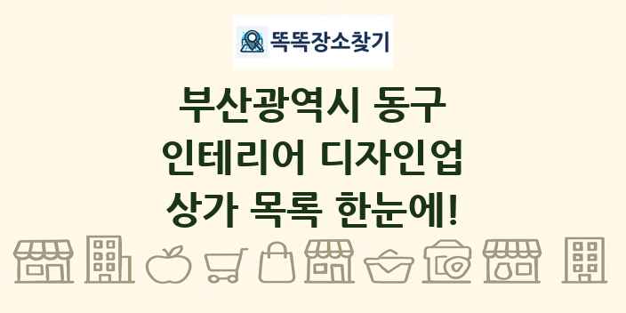 부산광역시 동구 인테리어 디자인업 상가 목록 및 정보
