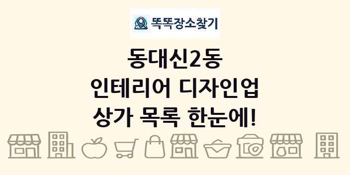 동대신2동 인테리어 디자인업 상가 목록 및 정보