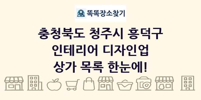 충청북도 청주시 흥덕구 인테리어 디자인업 상가 목록 및 정보