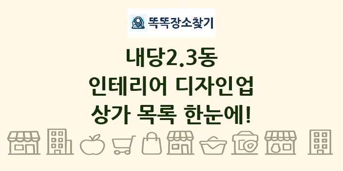 내당2.3동 인테리어 디자인업 상가 목록 및 정보